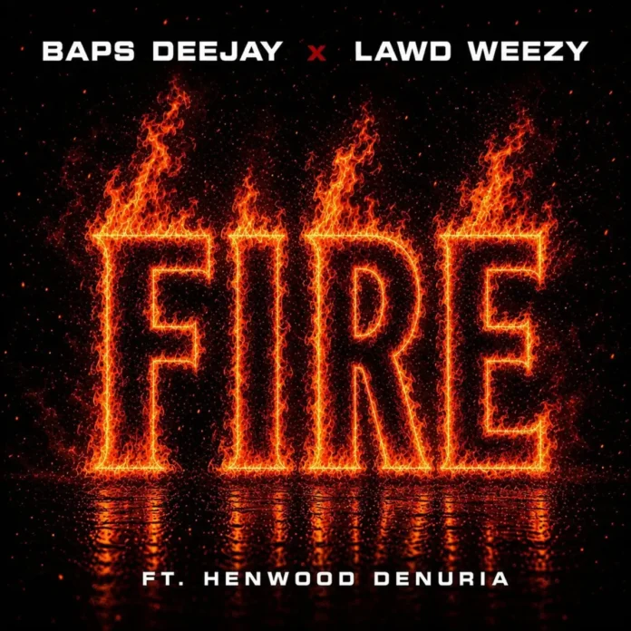 Lawd Weezy & Baps Deejay – Fire (feat. Henwood Denuria)