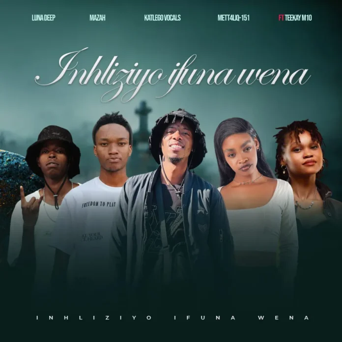 Luna Deep, Mazah, Katlego Vocals & METT4LIQ-151 – Inhliziyo Ifuna Wena (feat. TeeKay M10)