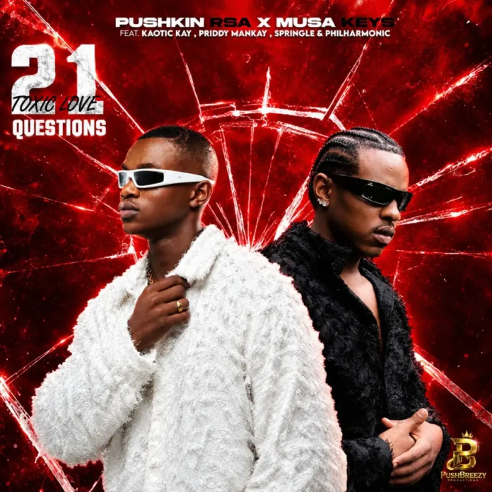 Pushkin RSA & Musa Keys – 21 Questions (Toxic Love) [feat. Kaotic Kayy, Priddy Man-Kay, Springle & Philharmonic]