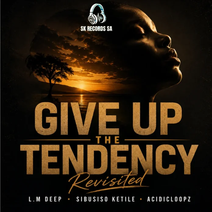 Sibusiso Ketile, Acidicloopz & L.M Deep – Give Up The Tendency (Revisited) (EP)