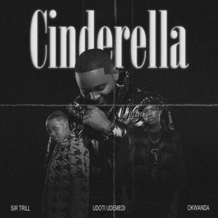 Sir Trill, Okwanda, Udoti Udemedi & ZiiBeats – Cinderella