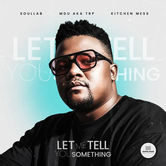 SoulLab, Mdu aka TRP & Kitchen Mess – Let Me Tell You Something