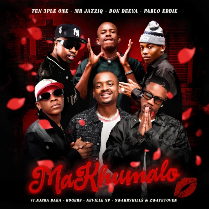 Ten 3ple One, Mr JazziQ, Don Deya & PABLOEDDIE – MaKhumalo (feat. Njeba Baba, Rogers, Neville NP, Swarryhill$ & Zwayetoven)